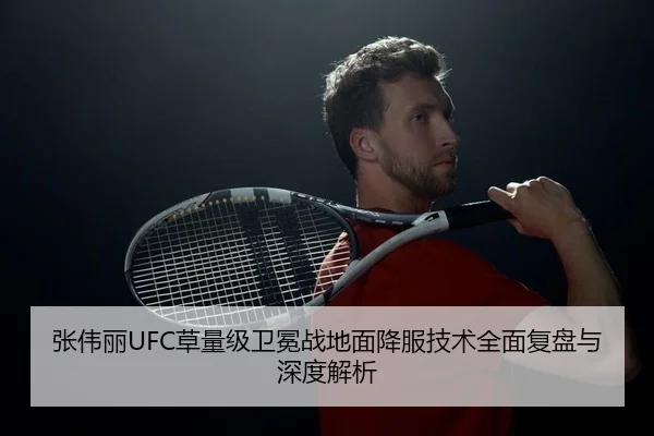 张伟丽UFC草量级卫冕战地面降服技术全面复盘与深度解析